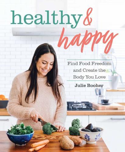 Healthy & Happy: Find Food Freedom and Create the Body You Love  by Julie Booher at Abbey's Bookshop, 