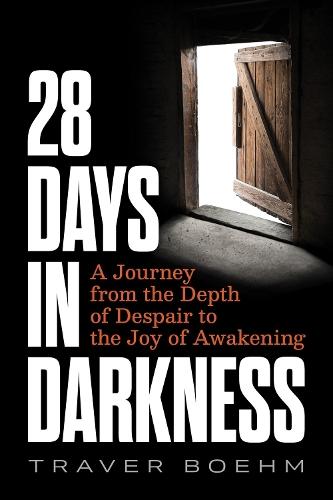 28 Days in Darkness: A Journey from the Depth of Despair to the Joy of Awakening  by Traver Boehm at Abbey's Bookshop, 