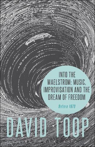 Into the Maelstrom: Music, Improvisation and the Dream of Freedom: Before 1970  by David Toop (London College of Communication, UK) at Abbey's Bookshop, 