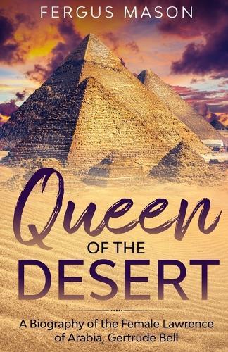 Queen of the Desert: A Biography of the Female Lawrence of Arabia, Gertrude Bell  by Fergus Mason at Abbey's Bookshop, 
