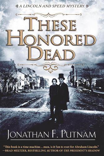These Honored Dead: A Lincoln and Speed Mystery  by Jonathan F. Putnam at Abbey's Bookshop, 