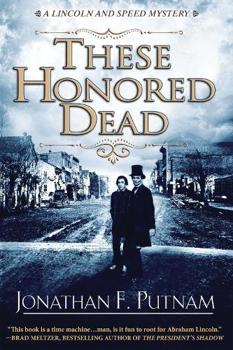 These Honored Dead: A Lincoln and Speed Mystery  by Jonathan F. Putnam at Abbey's Bookshop, 