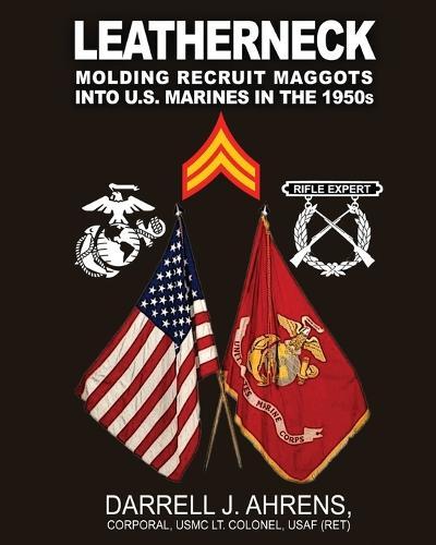 Leatherneck: Molding Recruit Maggots into U.S. Marines in the 1950s  by Darrell J Ahrens at Abbey's Bookshop, 