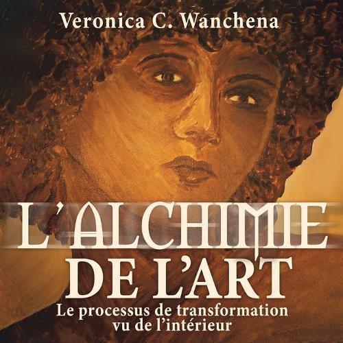 L'alchimie de l'art: Le processus de transformation vu de l'intérieur  by Veronica C Wanchena at Abbey's Bookshop, 