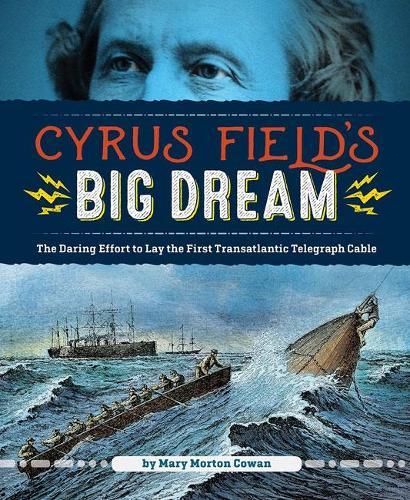 Cyrus Field's Big Dream: The Daring Effort to Lay the First Transatlantic Telegraph Cable  by Mary Morton Cowen at Abbey's Bookshop, 