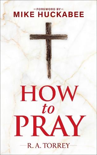 How to Pray and How to Study the Bible for Greatest Profit: with a Foreword by Mike Huckabee  by Reuben A. Torrey at Abbey's Bookshop, 