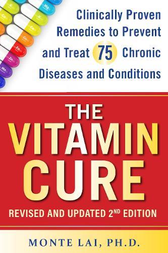 The Vitamin Cure: Clinically Proven Remedies to Prevent and Treat 99 Chronic Diseases and Conditions REVISED & UPDATED 2ND EDITION  by Monte Lai at Abbey's Bookshop, 
