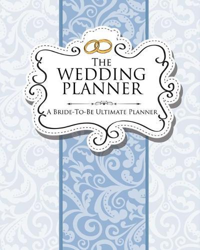 The Wedding Planner: A Bride-To-Be Ultimate Planner