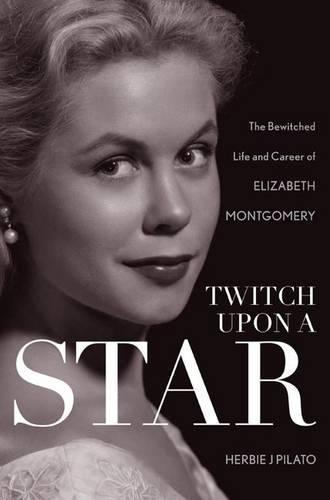Twitch Upon a Star: The Bewitched Life and Career of Elizabeth Montgomery  by Herbie J Pilato, writer, producer, and founder of The Classic TV Preservation Society at Abbey's Bookshop, 