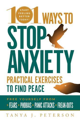 101 Ways to Stop Anxiety: Practical Exercises to Find Peace and Free Yourself from Fears, Phobias, Panic Attacks, and Freak-Outs  by Tanya J. Peterson at Abbey's Bookshop, 