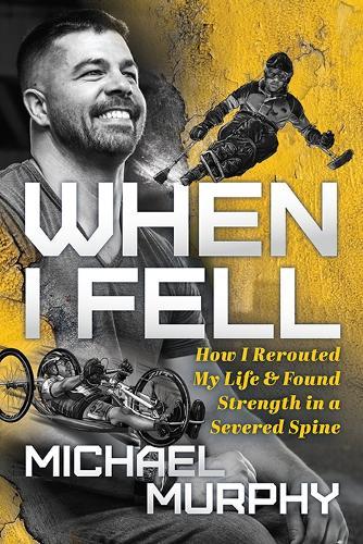 When I Fell: How I Rerouted My Life and Found Strength in a Severed Spine  by Michael Murphy at Abbey's Bookshop, 