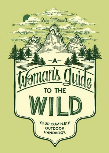 A Woman's Guide to the Wild: Your Complete Outdoor Handbook  by Ruby McConnell at Abbey's Bookshop, 