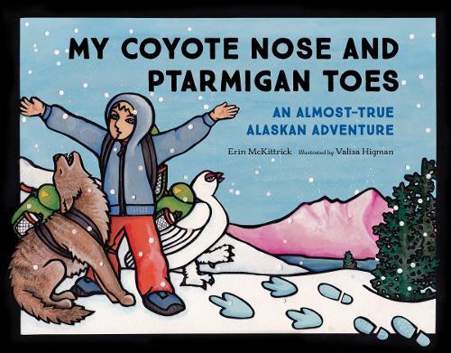 My Coyote Nose and Ptarmigan Toes: An Almost-True Alaskan Adventure  by Erin McKittrick at Abbey's Bookshop, 