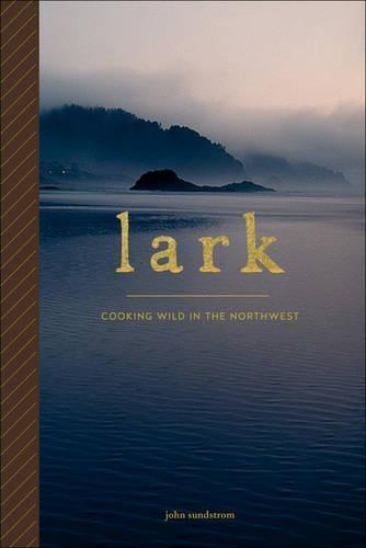 Lark: Cooking Wild in the Northwest  by John Sundstrom at Abbey's Bookshop, 