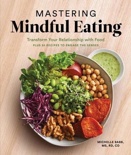 Mastering Mindful Eating: Transform Your Relationship with Food, Plus 30 Recipes to Engage the Senses  by Michelle Babb at Abbey's Bookshop, 