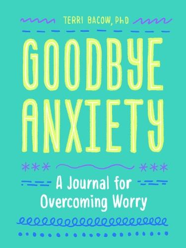 Goodbye, Anxiety: A Journal for Overcoming Worry  by Terri Bacow at Abbey's Bookshop, 
