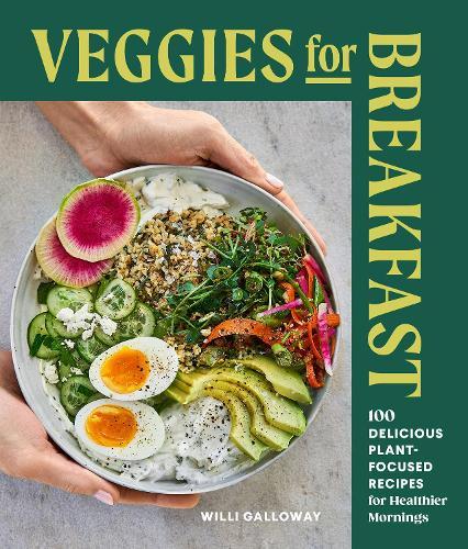 Veggies for Breakfast: 100 Delicious Plant-Focused Recipes for Healthier Mornings  by Willi Galloway at Abbey's Bookshop, 