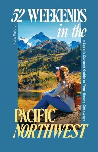 52 Weekends in the Pacific Northwest: A Local's Curated Guide to Year-Round Getaways  by Kara Patajo at Abbey's Bookshop, 