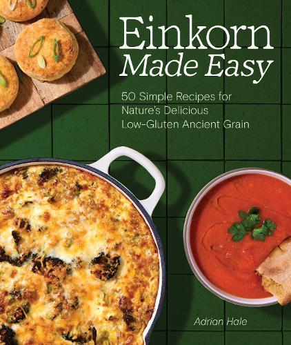Einkorn Made Easy: 50 Simple Recipes for Nature's Delicious Low-Gluten Ancient Grain  by Adrian J.S. Hale at Abbey's Bookshop, 