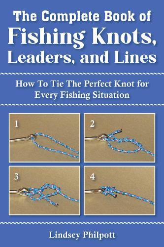 Complete Book of Fishing Knots, Leaders, and Lines: How to Tie The Perfect Knot for Every Fishing Situation  by Lindsey Philpott at Abbey's Bookshop, 