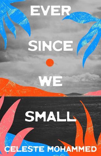 Ever Since We Small  by Celeste Mohammed at Abbey's Bookshop, 