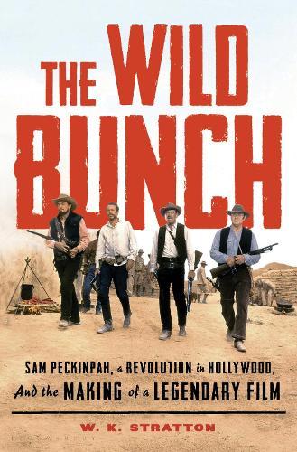 The Wild Bunch: Sam Peckinpah, a Revolution in Hollywood, and the Making of a Legendary Film  by W. K. Stratton at Abbey's Bookshop, 