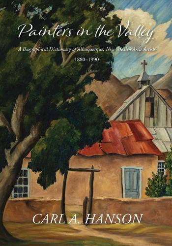 Painters in the Valley: A Biographical Dictionary of Albuquerque, New Mexico Area Artists, 1880-1990  by Carl A Hanson at Abbey's Bookshop, 