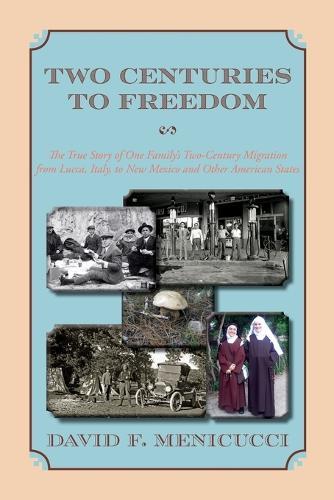 Two Centuries to Freedom: The True Story of One Family's Two-Century Migration from Lucca, Italy, to New Mexico and Other American States (Softcover)  by David F Menicucci at Abbey's Bookshop, 
