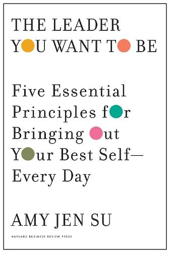 The Leader You Want to Be: Five Essential Principles for Bringing Out Your Best Self--Every Day  by Amy Jen Su at Abbey's Bookshop, 