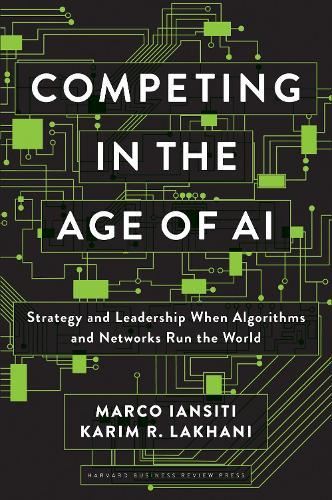 Competing in the Age of AI: Strategy and Leadership When Algorithms and Networks Run the World  by Marco Iansiti at Abbey's Bookshop, 