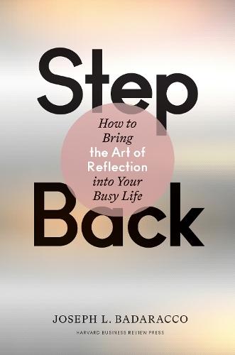 Step Back: Bringing the Art of Reflection into Your Busy Life  by Joseph L. Badaracco, Jr. at Abbey's Bookshop, 