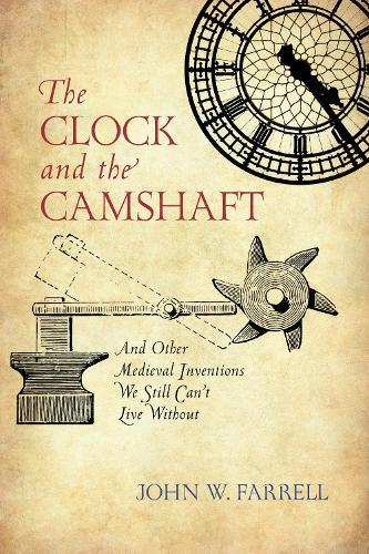 The Clock and the Camshaft: And Other Medieval Inventions We Still Can't Live Without  by John W. Farrell at Abbey's Bookshop, 