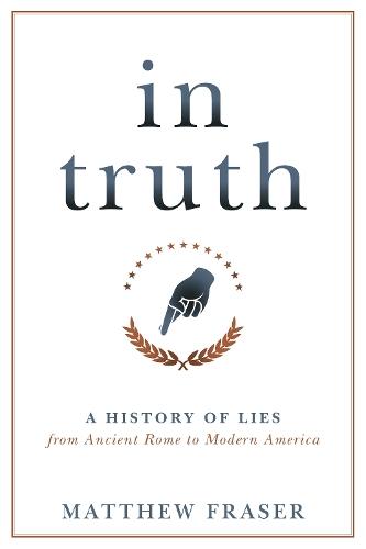 In Truth: A History of Lies from Ancient Rome to Modern America  by Matthew Fraser at Abbey's Bookshop, 