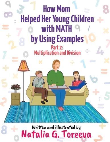 How Mom Helped Her Young Children with MATH by Using Examples: Part 2: Multiplication and Division  by Natalia G Toreeva at Abbey's Bookshop, 