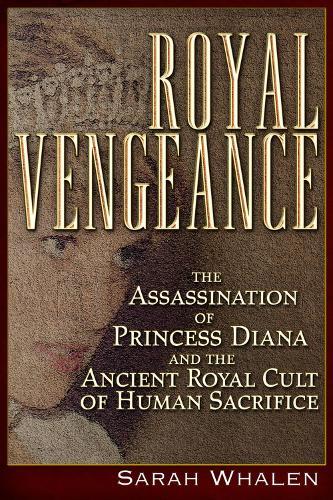 Royal Vengeance: The Assassination of Princess Diana and the Ancient Royal Cult of Human Sacrifice  by Sarah Whalen at Abbey's Bookshop, 