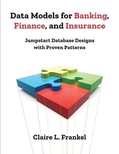Data Models for Banking, Finance, and Insurance: Jumpstart Database Designs with Proven Patterns  by Claire Frankel at Abbey's Bookshop, 
