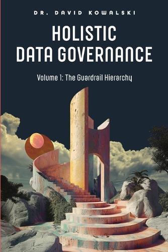 Holistic Data Governance: The Guardrail Hierarchy  by David Kowalski at Abbey's Bookshop, 