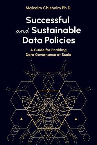 Successful and Sustainable Data Policies: A Guide for Enabling Data Governance at Scale  by Malcolm Chisholm at Abbey's Bookshop, 