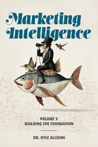 Marketing Intelligence Volume 1: Building the Foundation  by Kyle Allison at Abbey's Bookshop, 