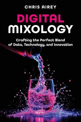 Digital Mixology: Crafting the Perfect Blend of Data, Technology, and Innovation  by Chris Airey at Abbey's Bookshop, 