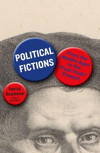 Political Fictions: From the Middle Ages to the 'Post-Truth' Present  by Patrick Boucheron at Abbey's Bookshop, 