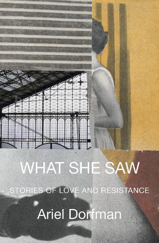 What She Saw: Stories of Love and Resistance  by Ariel Dorfman at Abbey's Bookshop, 