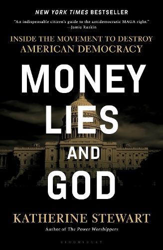 Money, Lies, and God: Inside the Movement to Destroy American Democracy  by Katherine Stewart at Abbey's Bookshop, 