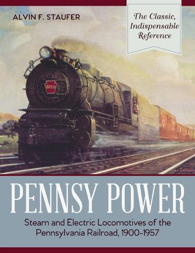 Pennsy Power: Steam and Electric Locomotives of the Pennsylvania Railroad, 1900-1957  by Alvin F Staufer at Abbey's Bookshop, 