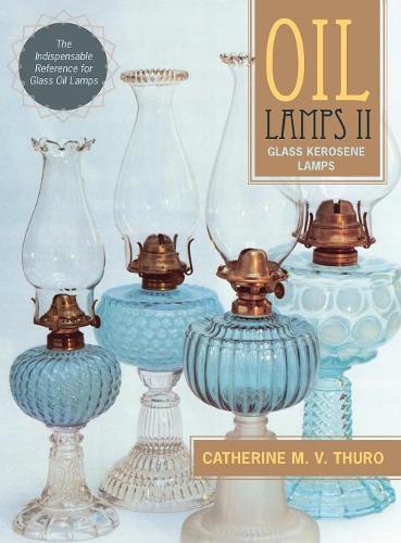 Oil Lamps II: Glass Kerosene Lamps (New Edition)  by Catherine M V Thuro at Abbey's Bookshop, 