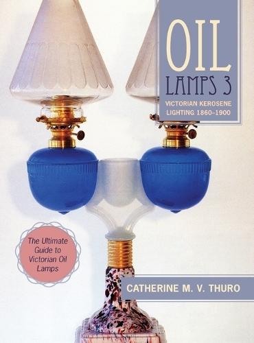 Oil Lamps 3: Victorian Kerosene Lighting 1860-1900  by Catherine M V Thuro at Abbey's Bookshop, 