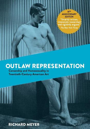 Outlaw Representation: Censorship and Homosexuality in Twentieth-Century American Art  by Richard Meyer at Abbey's Bookshop, 