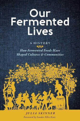 Our Fermented Lives: A History of How Fermented Foods Have Shaped Cultures & Communities  by Julia Skinner at Abbey's Bookshop, 
