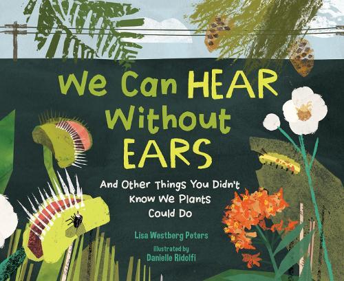 We Can Hear Without Ears: And Other Things You Didn't Know We Plants Could Do  by Lisa Westberg Peters at Abbey's Bookshop, 