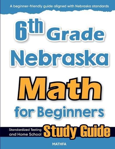 6th Grade Nebraska Math for Beginners: Standardized Testing and Home School Study Guide  by Hamid Eslamian at Abbey's Bookshop, 